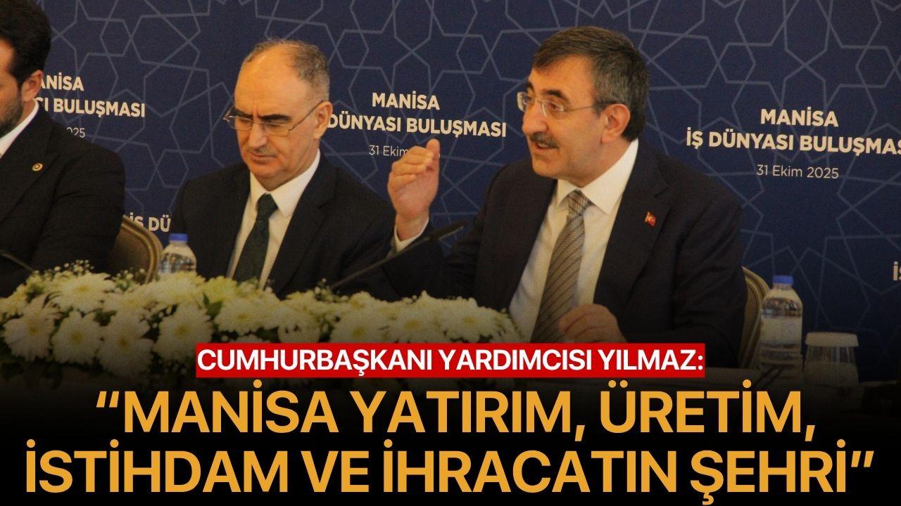 Cumhurbaşkanı Yardımcısı Yılmaz: “Manisa Yatırım, Üretim, İstihdam ve İhracatın Şehri”