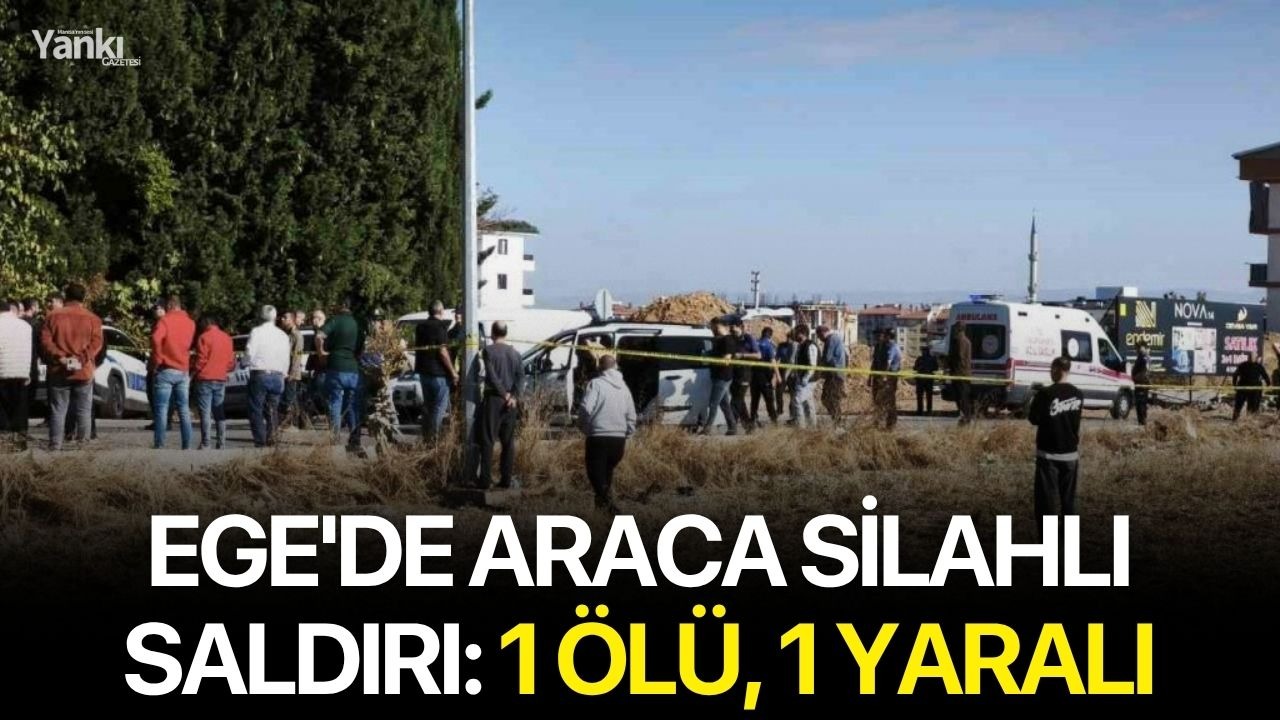 Ege'de araca silahlı saldırı: 1 ölü, 1 yaralı