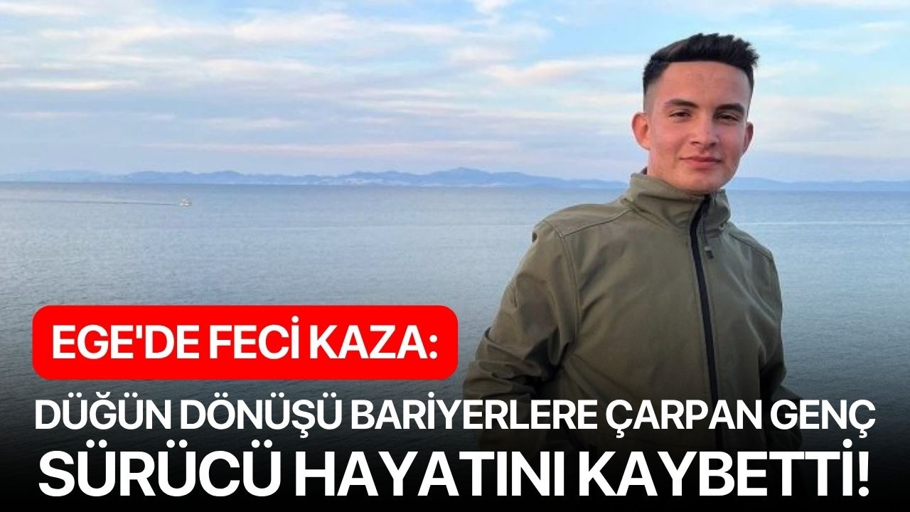 Ege'de feci kaza: Düğün dönüşü bariyerlere çarpan genç sürücü hayatını kaybetti!