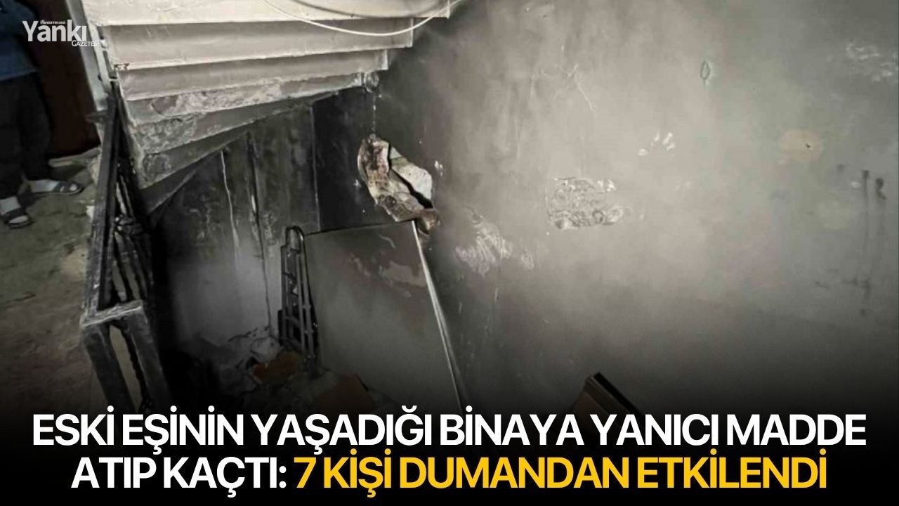 Eski eşinin yaşadığı binaya yanıcı madde atıp kaçtı: 7 kişi dumandan etkilendi