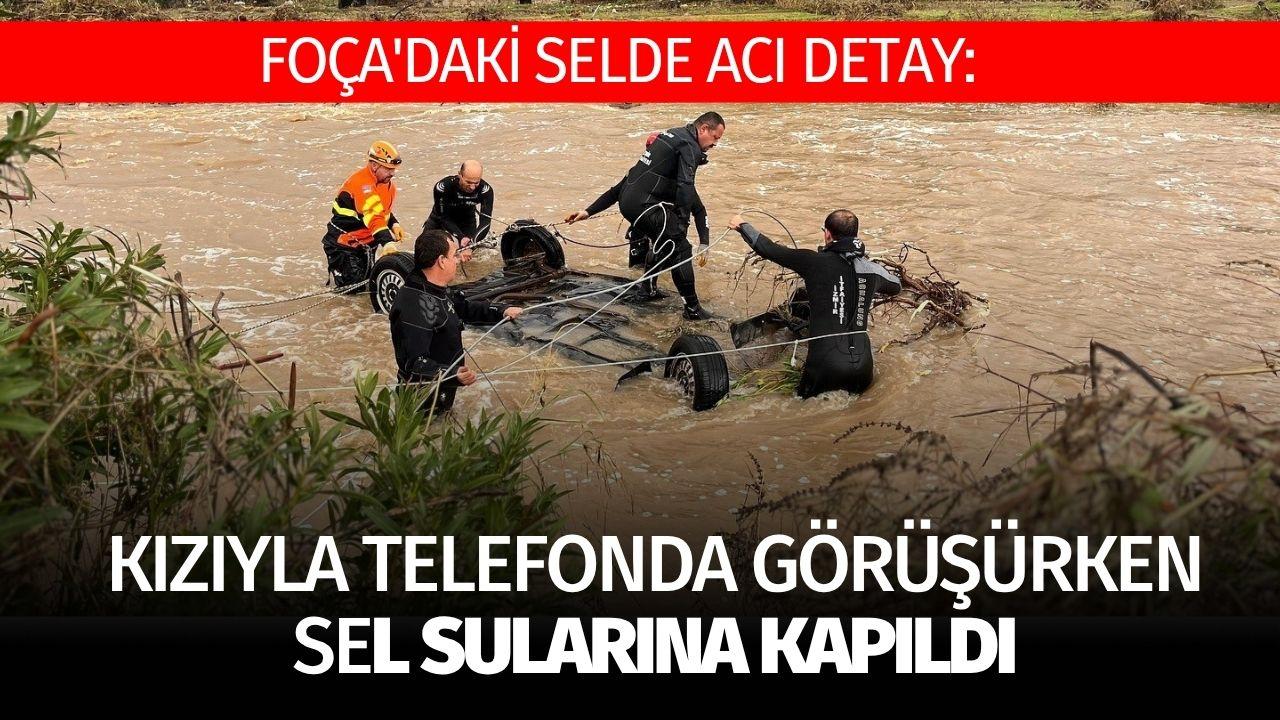 Foça’daki selde acı detay: Kızıyla telefonda görüşürken sel sularına kapıldı