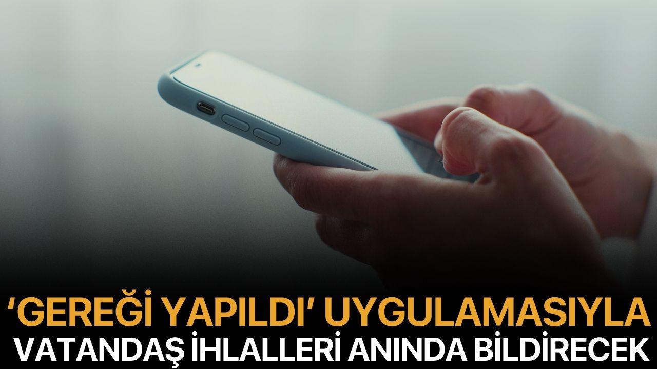 ‘Gereği Yapıldı’ ile vatandaş ihlalleri anında bildirecek