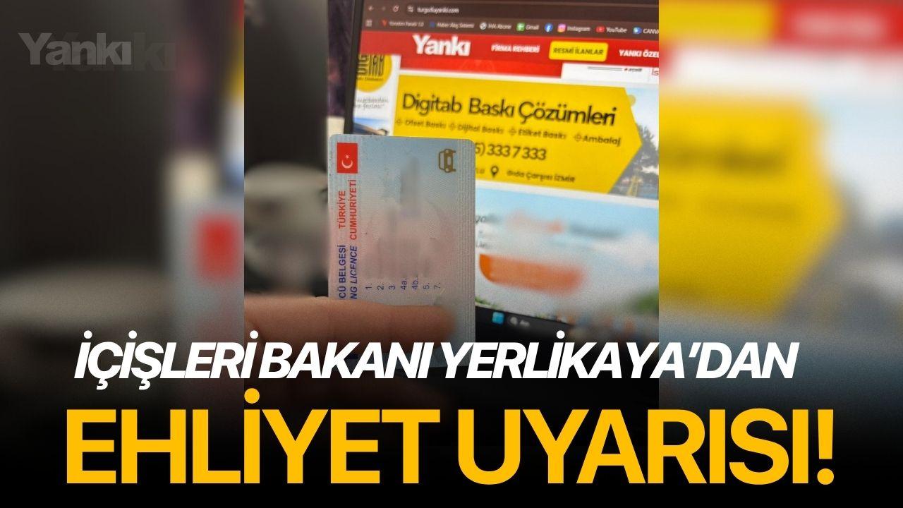 İçişleri Bakanı Yerlikaya’dan Ehliyet Uyarısı!