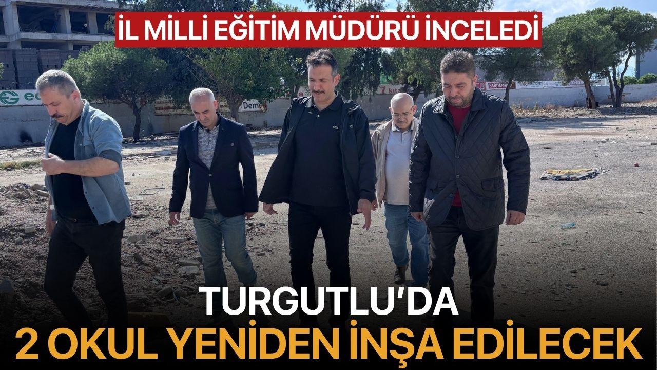 İl Milli Eğitim Müdürü İnceledi; Turgutlu’da 2 okul yeniden inşa edilecek