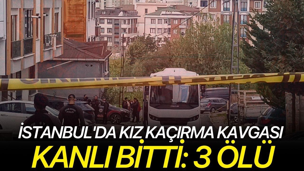 İstanbul'da kız kaçırma kavgası kanlı bitti: 3 ölü