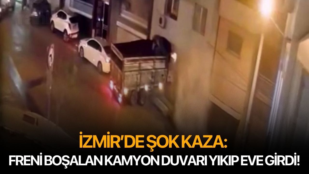 İzmir’de şok kaza: Freni boşalan kamyon duvarı yıkıp eve girdi!