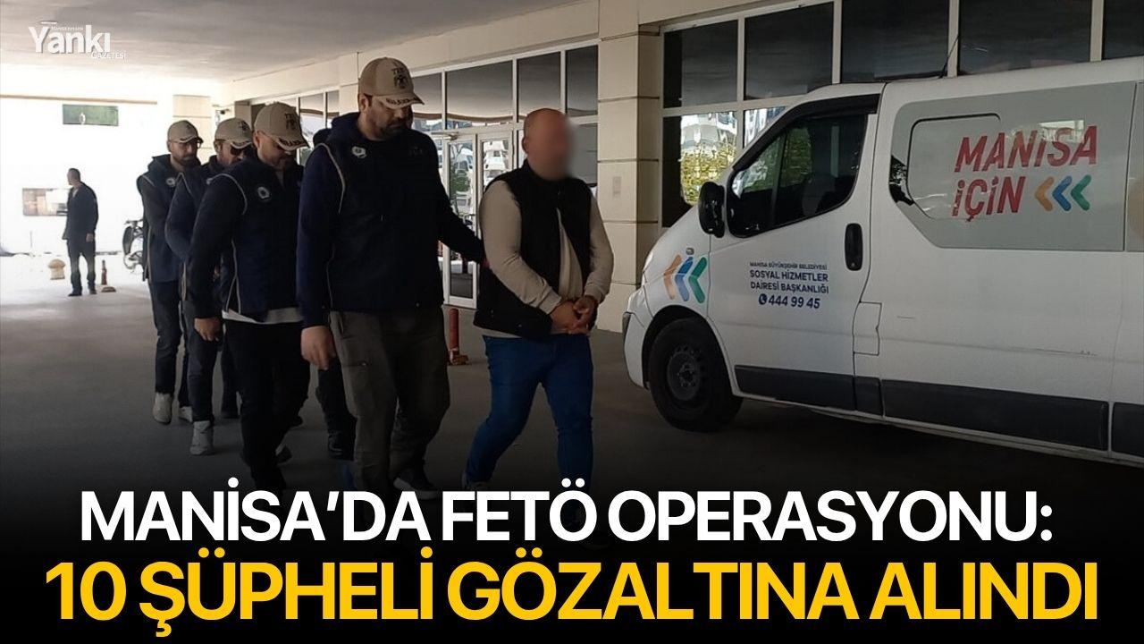 Manisa’da FETÖ Operasyonu: 10 Şüpheli Gözaltına Alındı
