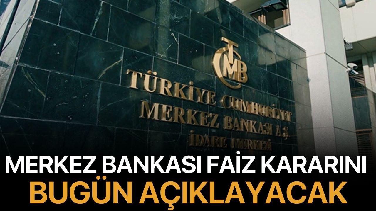 Merkez Bankası faiz kararını bugün açıklayacak