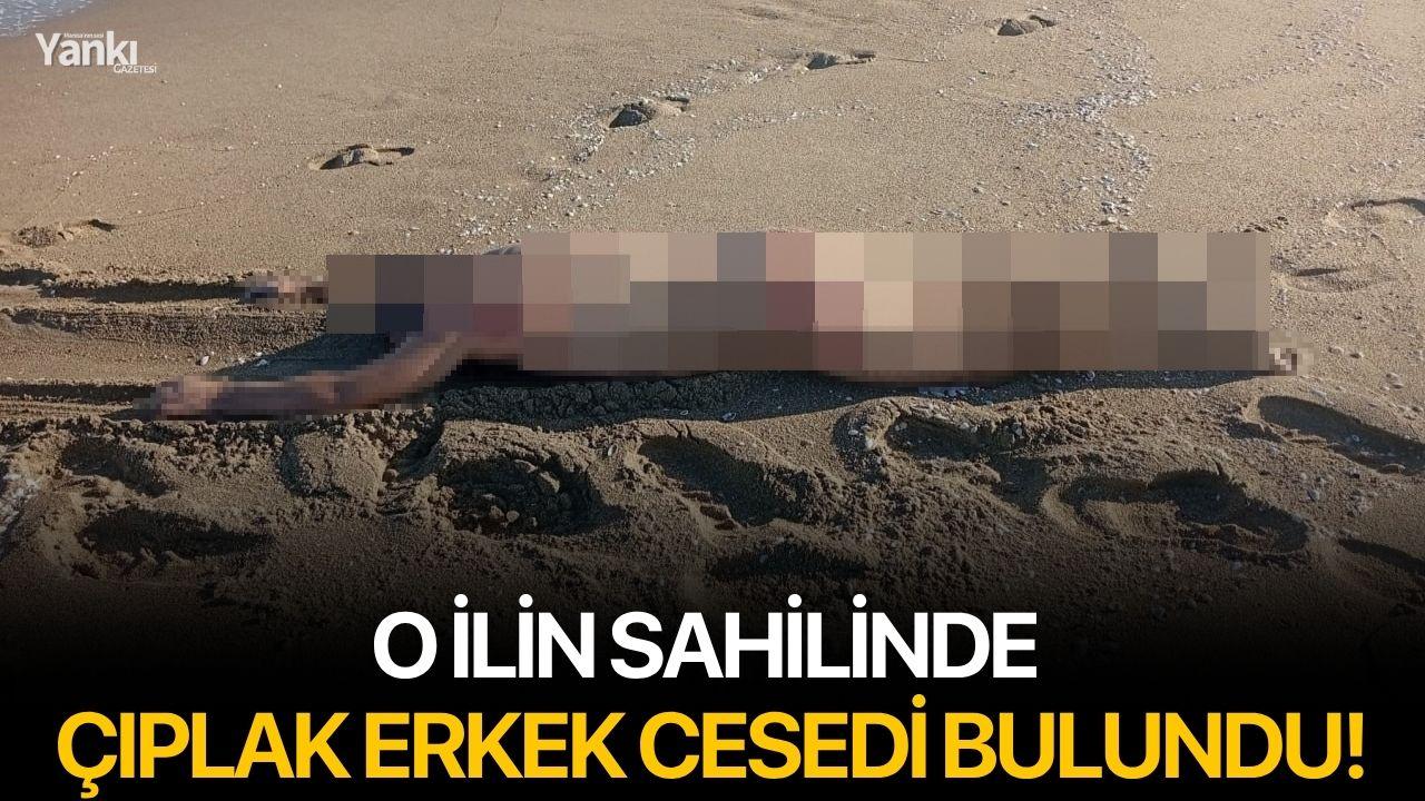 O ilin sahilinde çıplak erkek cesedi bulundu!