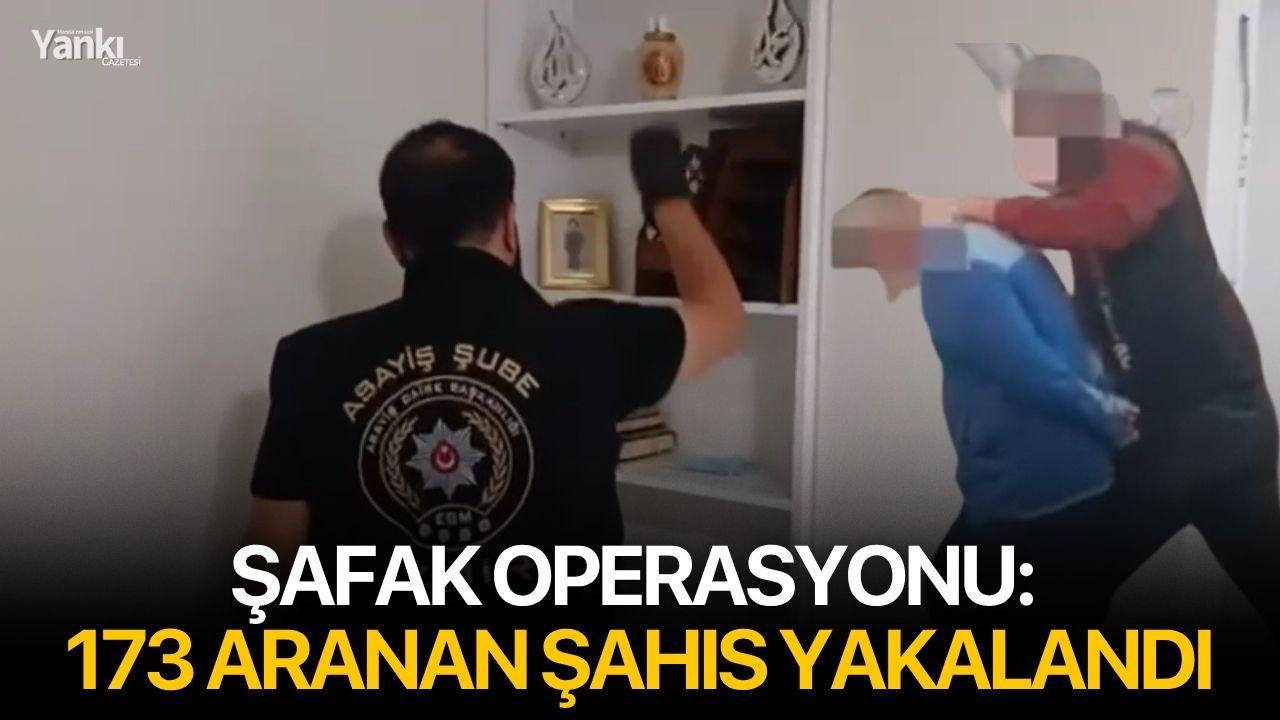 Şafak operasyonu: 173 aranan şahıs yakalandı