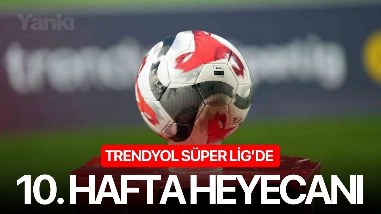 Trendyol Süper Lig’de 10. hafta heyecanı