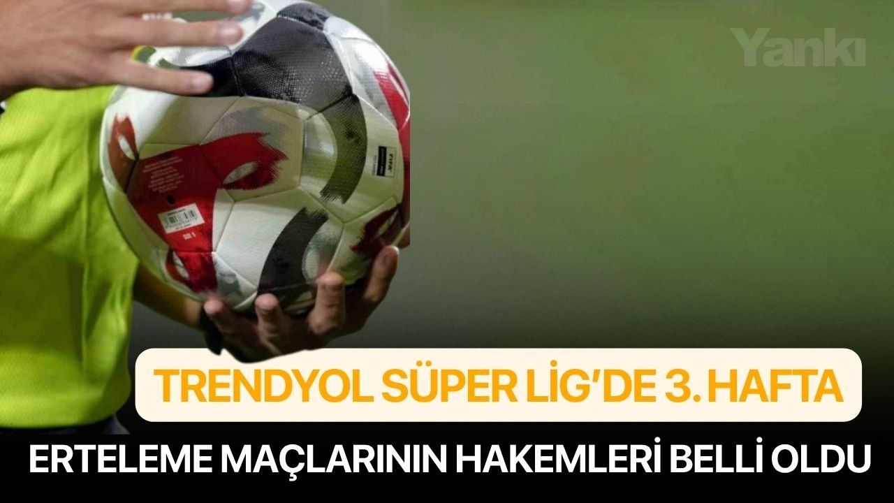 Trendyol Süper Lig’de 3. hafta erteleme maçlarının hakemleri belli oldu