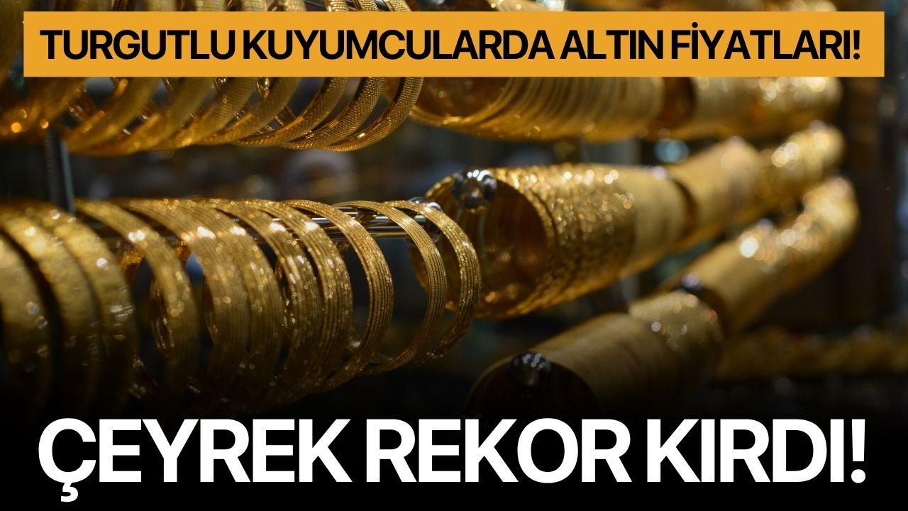 Turgutlu kuyumcularda altın fiyatları! Çeyrek rekor kırdı!