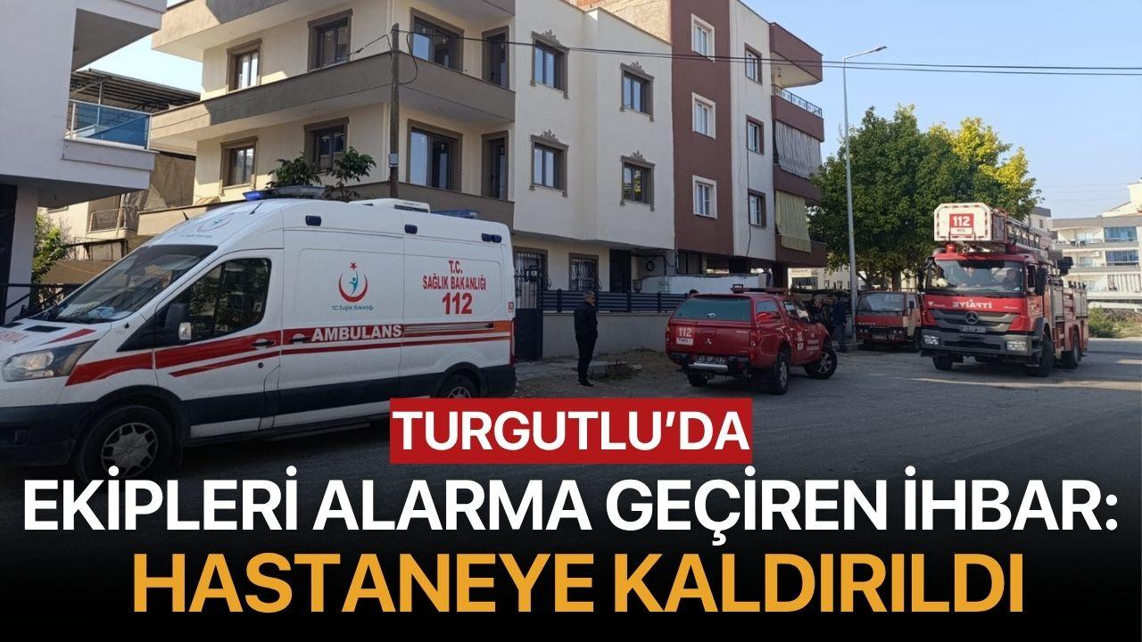 Turgutlu'da ekipleri alarma geçiren ihbar: Hastaneye kaldırıldı