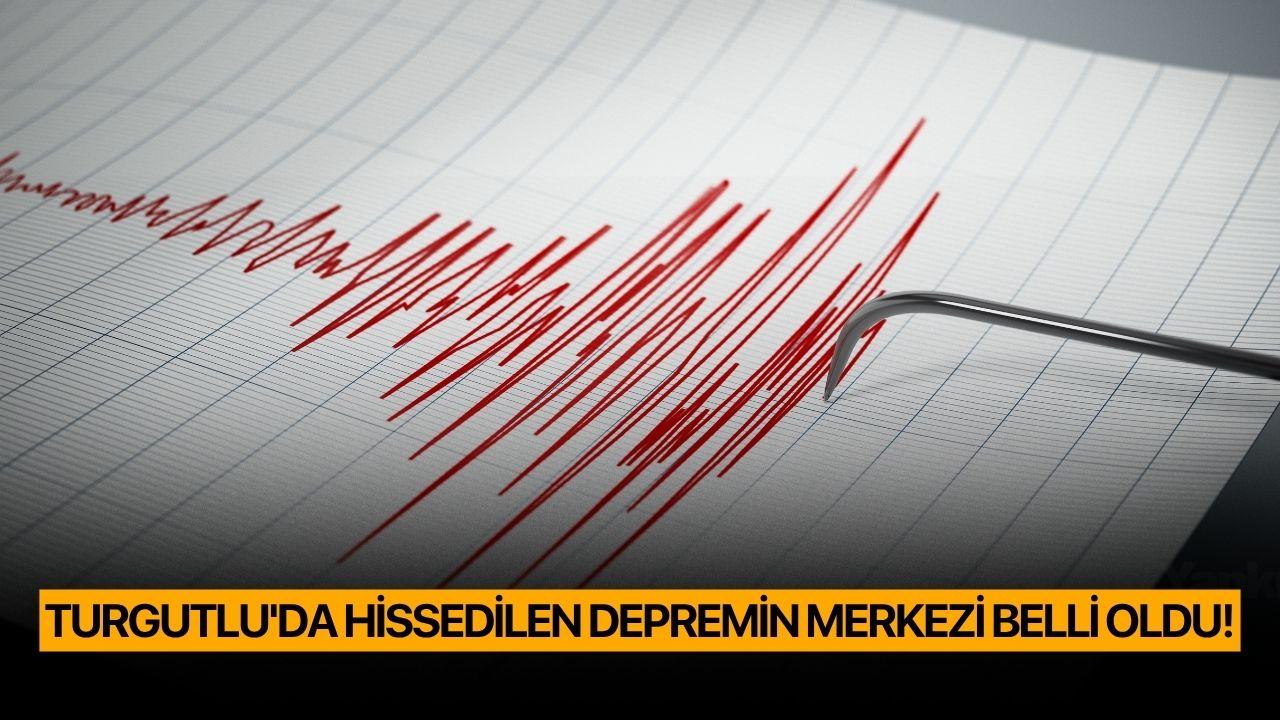 Turgutlu'da hissedilen depremin merkezi belli oldu!
