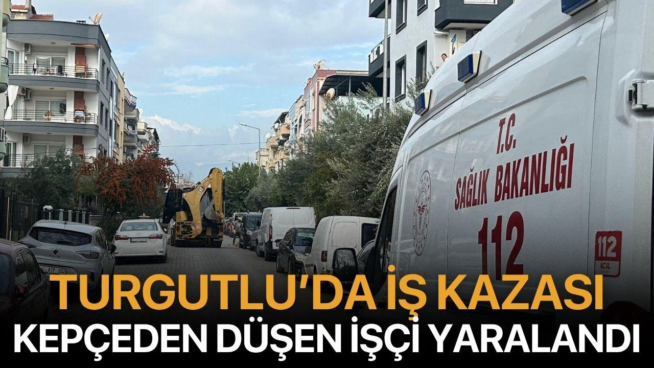 Turgutlu’da İş Kazası Kepçeden Düşen İşçi Yaralandı