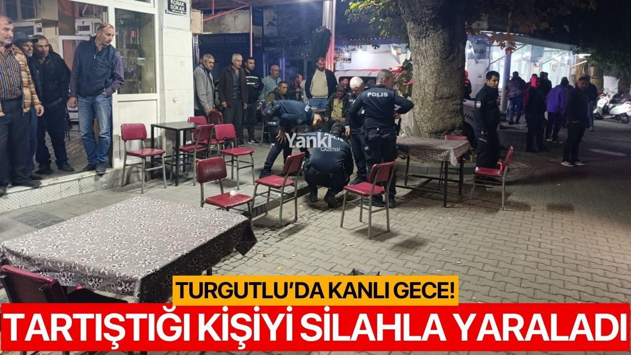 Turgutlu’da kanlı gece: Tartıştığı kişiyi silahla yaraladı