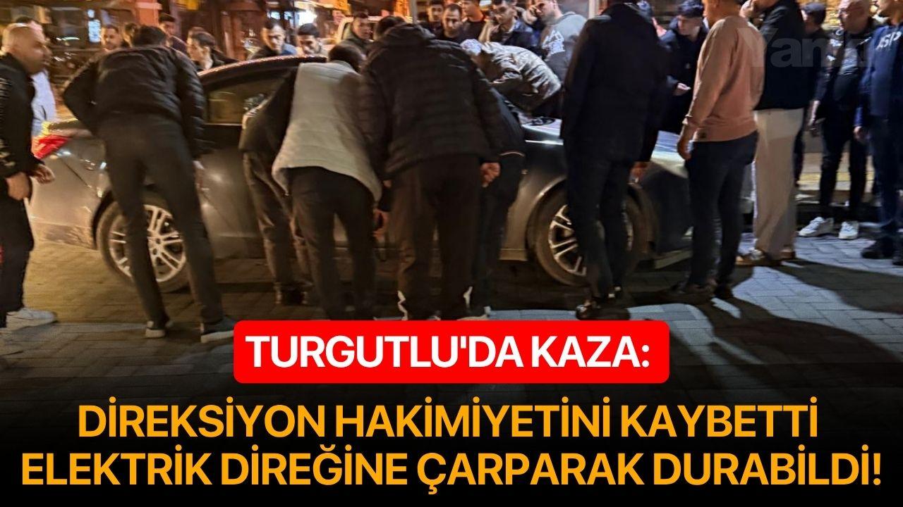 Turgutlu'da kaza: Direksiyon hakimiyetini kaybetti elektrik direğine çarparak durabildi!
