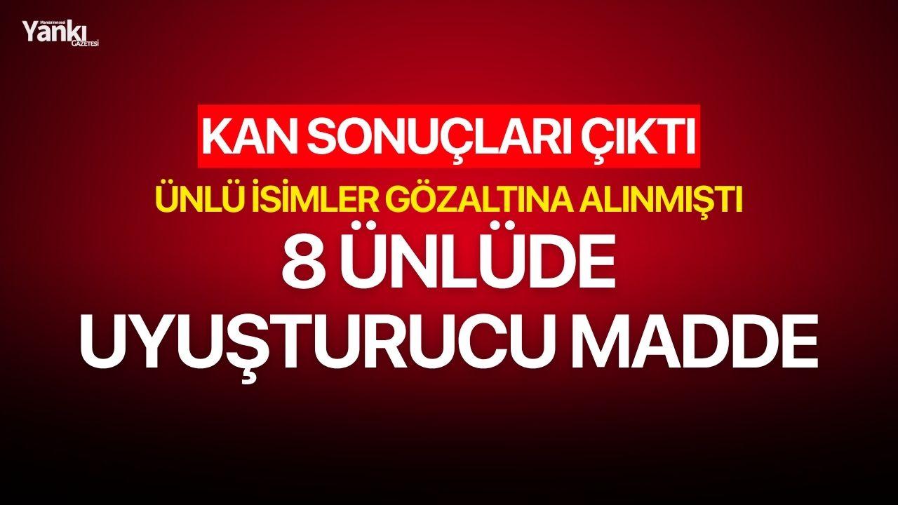 Ünlülere narkotik operasyonunda 8 isimin kanında madde çıktı