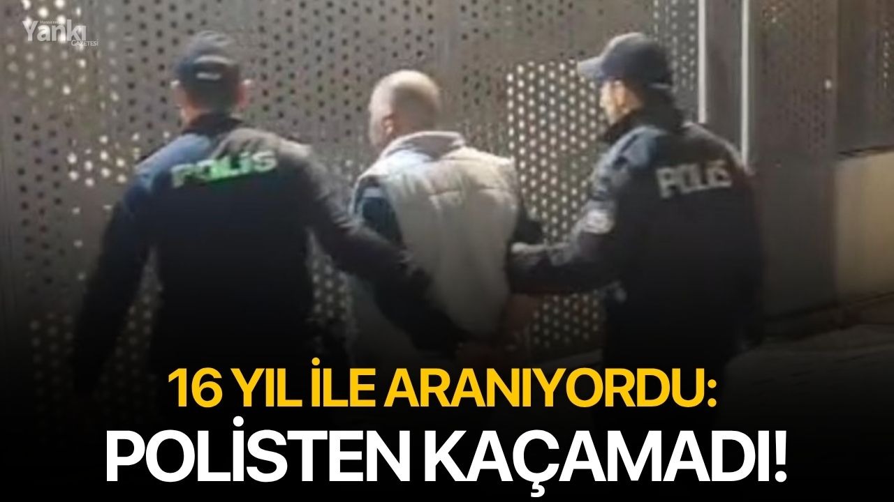 16 yıl ile aranıyordu: Polisten kaçamadı!