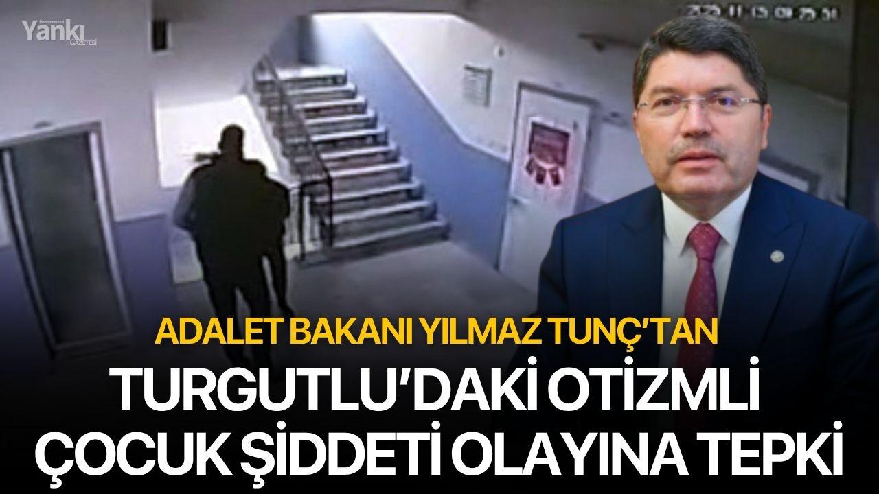 Adalet Bakanı Yılmaz Tunç’tan Turgutlu’daki Otizmli Çocuk Şiddeti Olayına Tepki