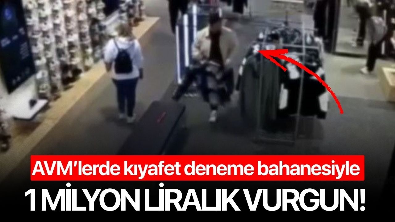 AVM’lerde kıyafet deneme bahanesiyle 1 milyon liralık vurgun!