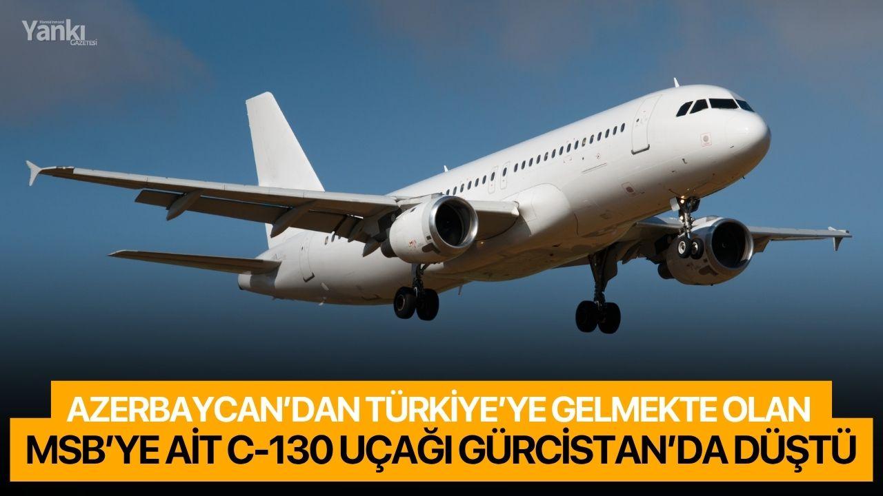 Azerbaycan’dan Türkiye’ye Gelmekte Olan MSB’ye Ait C-130 Uçağı Gürcistan’da Düştü