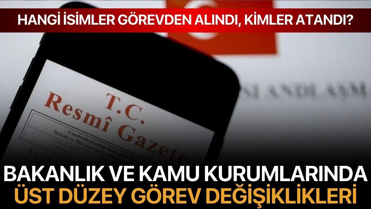 Bakanlık ve Kamu Kurumlarında Üst Düzey Görev Değişiklikleri