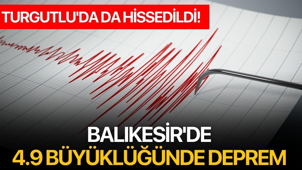 Balıkesir'de 4.9 büyüklüğünde deprem: Turgutlu'da da hissedildi!