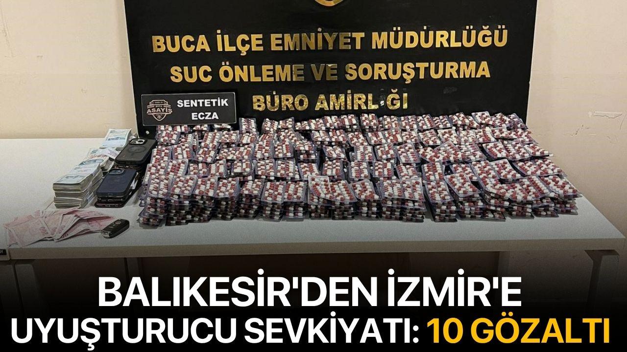 Balıkesir'den İzmir'e uyuşturucu sevkiyatı: 10 Gözaltı