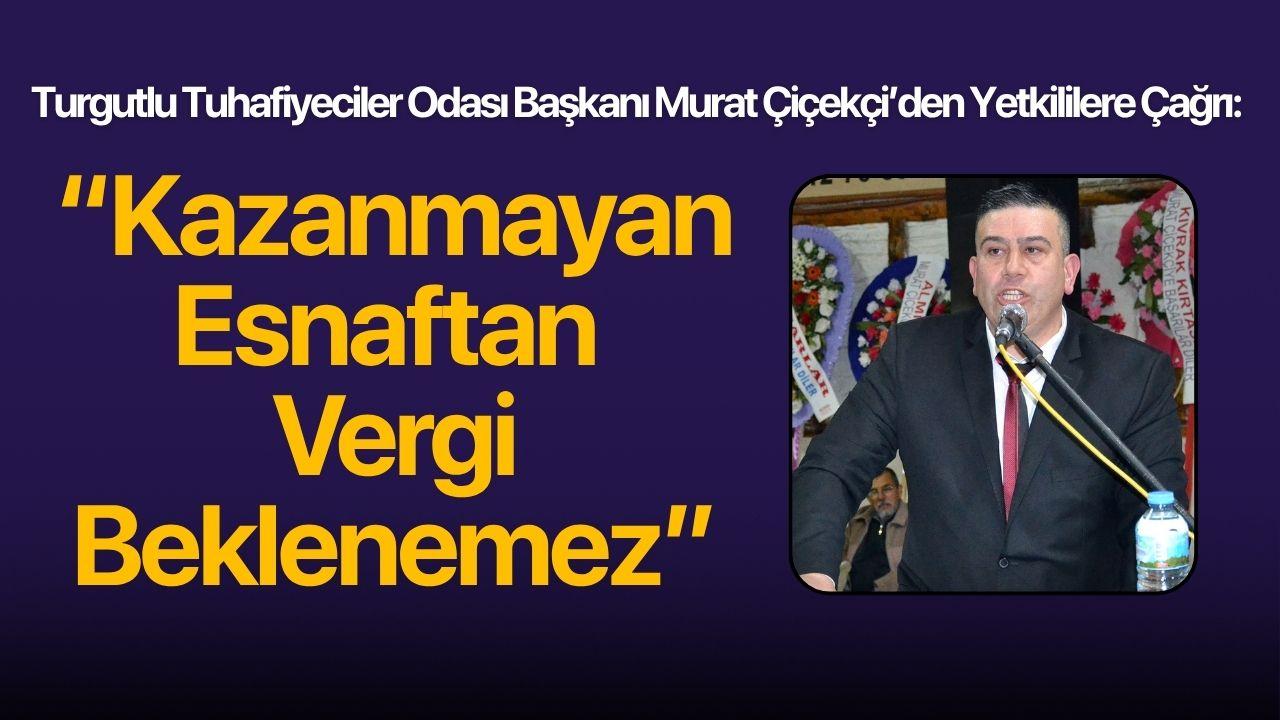 Başkan Çiçekçi'den yetkililere çağrı: 'Kazanmayan Esnaftan Vergi Beklenemez'