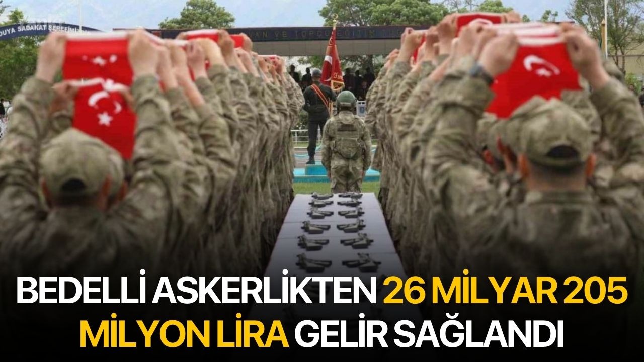 Bedelli askerlikten 26 milyar 205 milyon lira gelir sağlandı