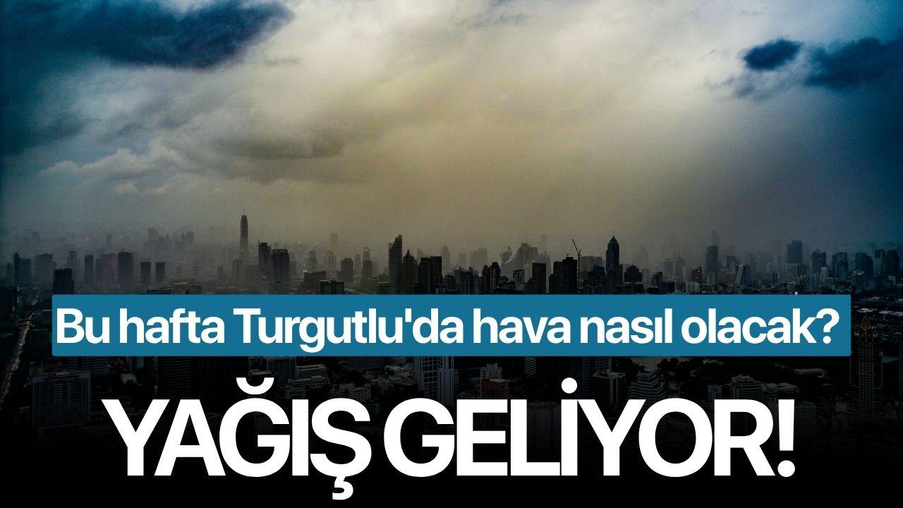 Bu hafta Turgutlu'da hava nasıl olacak? Yağış geliyor!