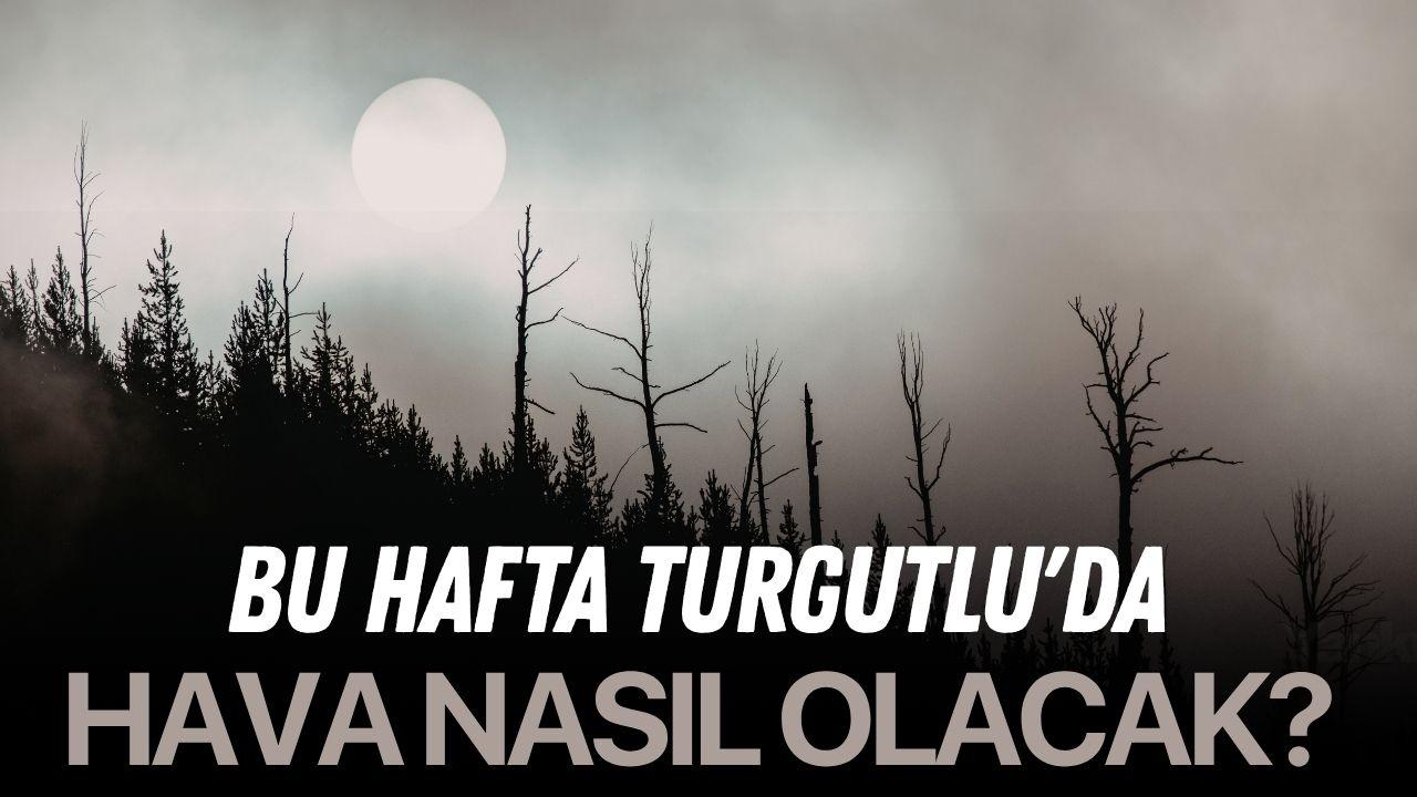Bu hafta Turgutlu'da hava nasıl olacak?