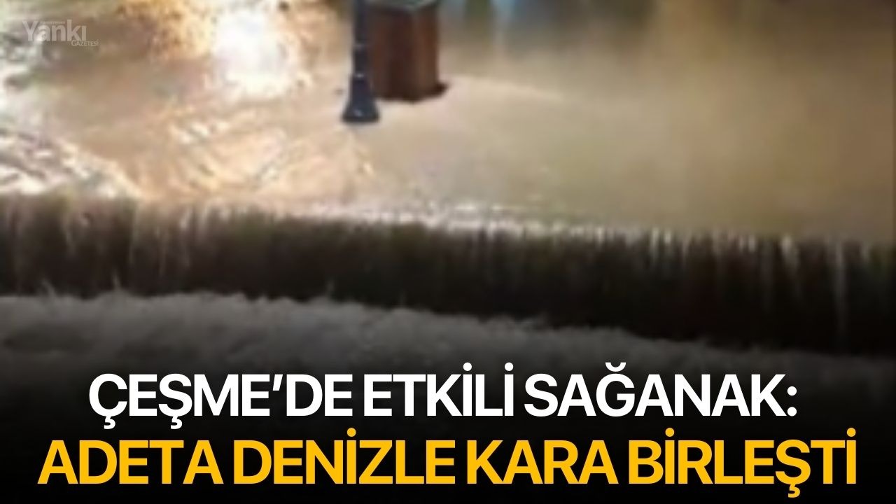 Çeşme’de etkili sağanak: Adeta denizle kara birleşti