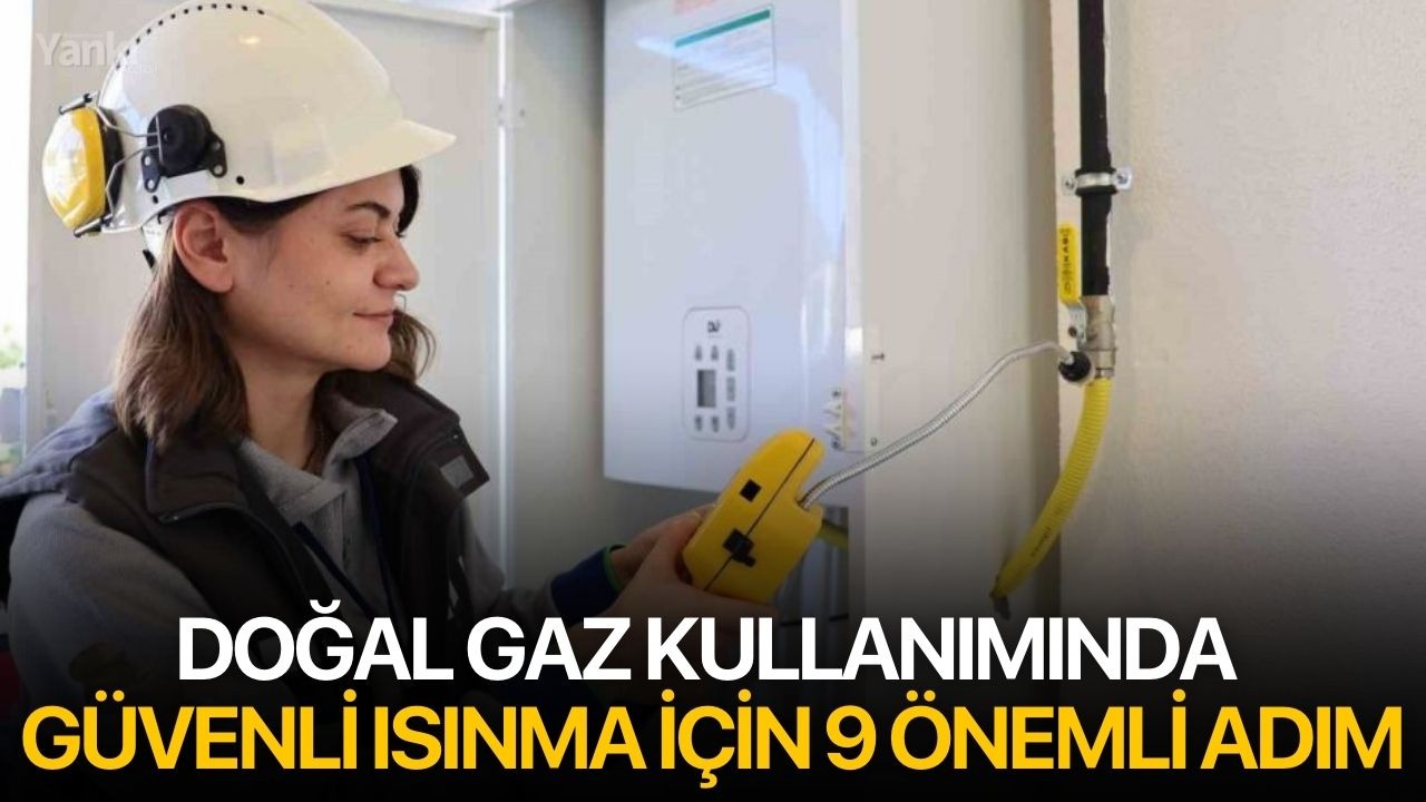 Doğal gaz kullanımında güvenli ısınma için 9 önemli adım