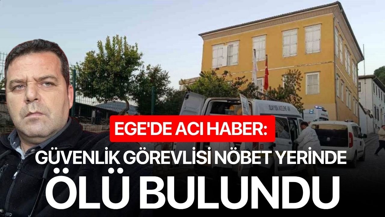 Ege'de acı haber: Güvenlik görevlisi nöbet yerinde ölü bulundu
