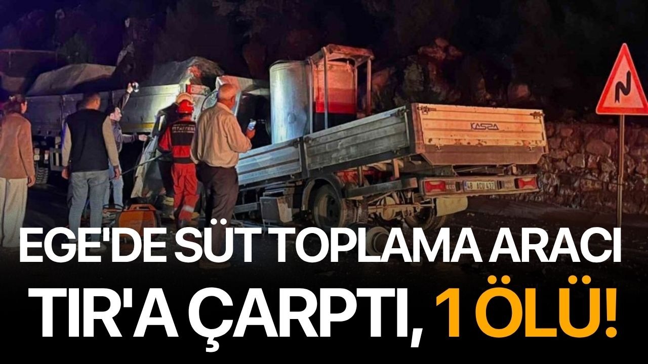 Ege'de süt toplama aracı TIR'a çarptı, 1 ölü!