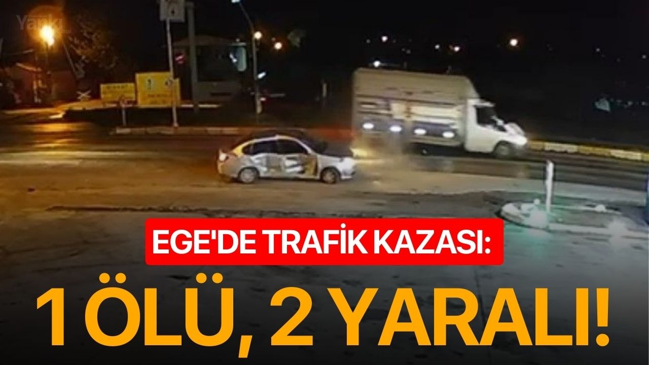 Ege'de trafik kazası: 1 ölü, 2 yaralı!