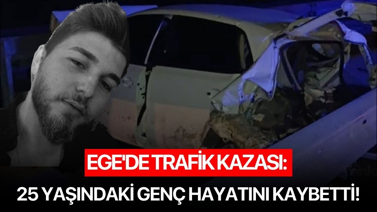 Ege'de trafik kazası: 25 yaşındaki genç hayatını kaybetti!