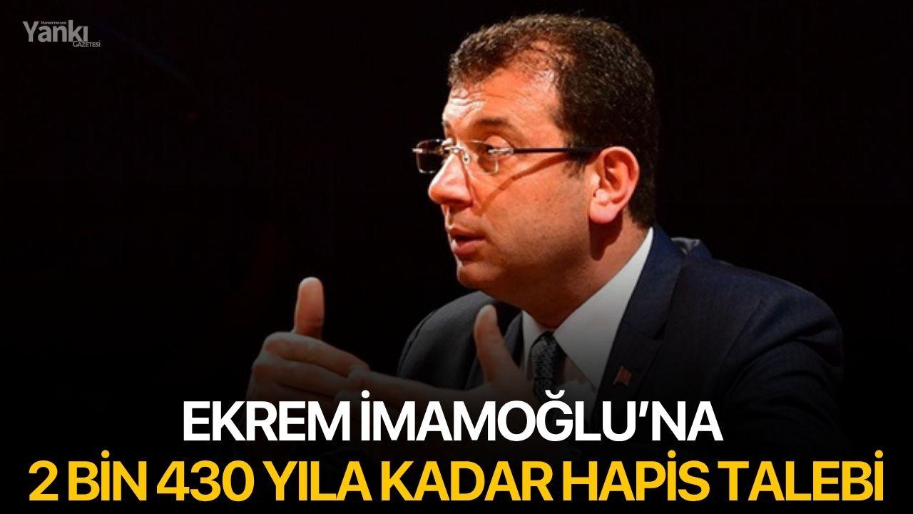 Ekrem İmamoğlu’na 2 bin 430 yıla kadar hapis talebi