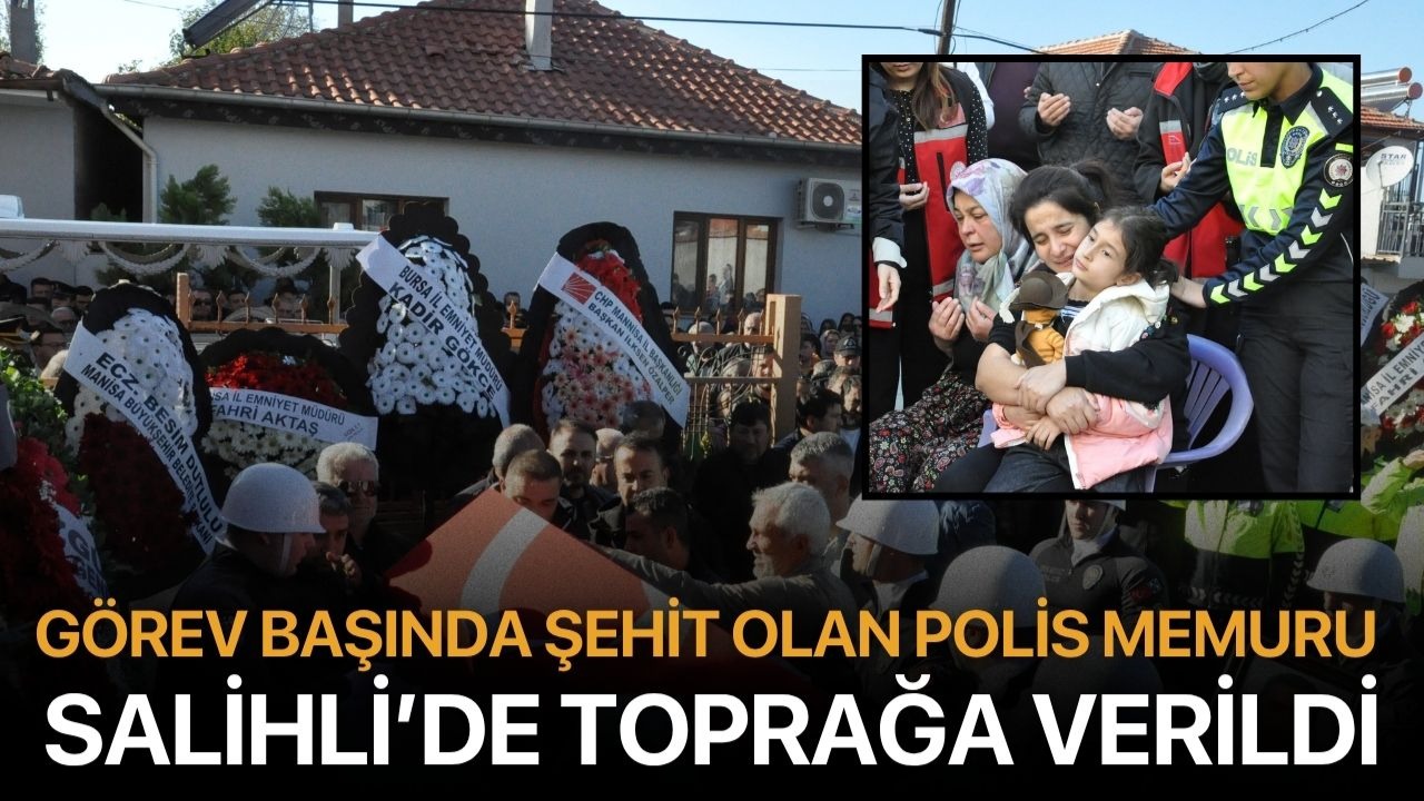 Görev Başında Şehit Olan Polis memuru  Salihli’de Toprağa Verildi