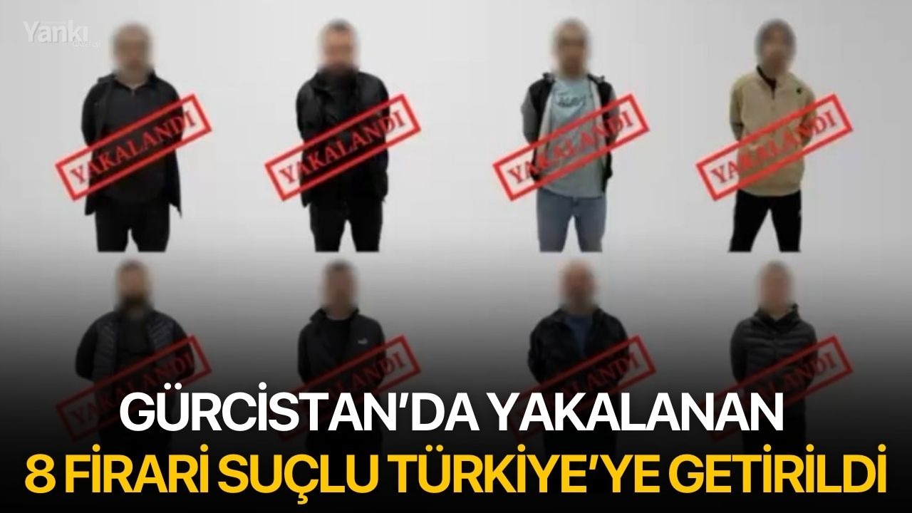 Gürcistan’da Yakalanan 8 Firari Suçlu Türkiye’ye Getirildi