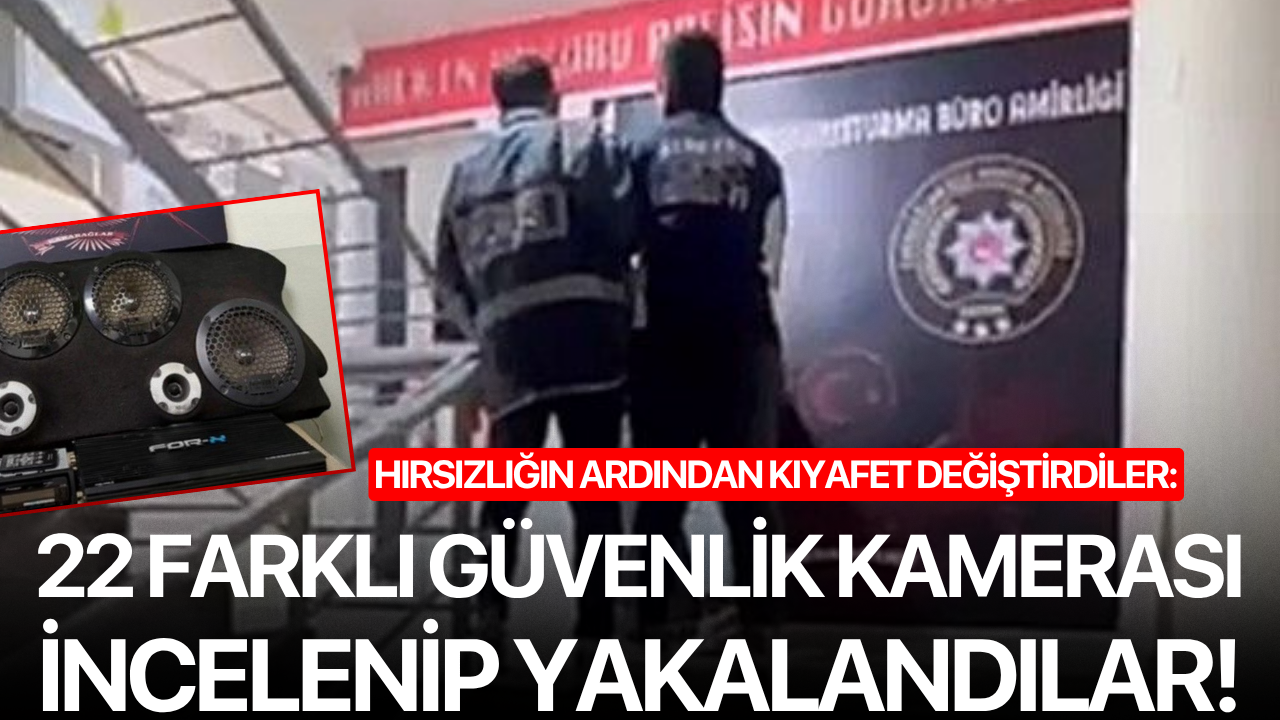 Hırsızlığın ardından kıyafet değiştirdiler: 22 farklı güvenlik kamerası incelenip yakalandılar!