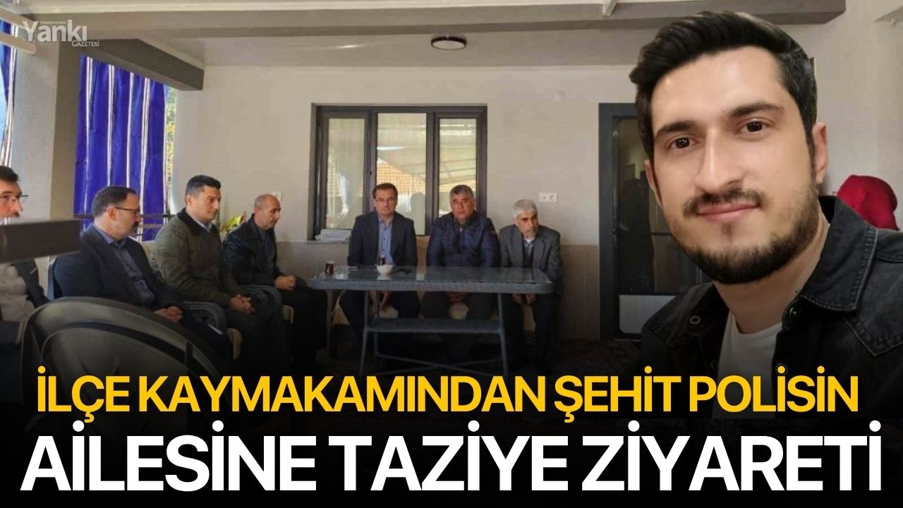 İlçe kaymakamından şehit polisin ailesine taziye ziyareti