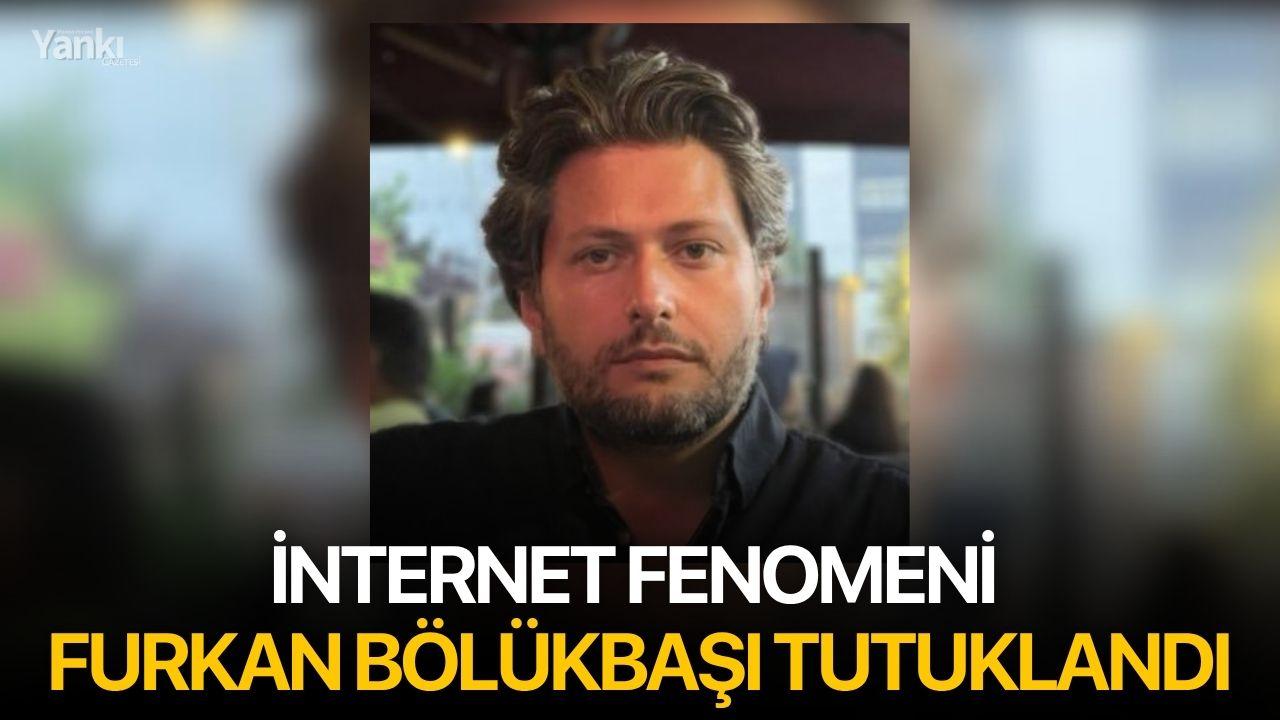 İnternet Fenomeni Furkan Bölükbaşı Tutuklandı