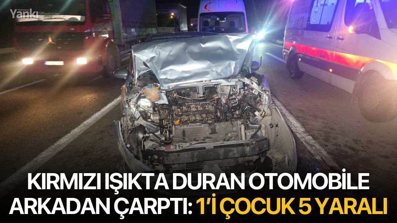 Kırmızı ışıkta duran otomobile arkadan çarptı: 1’i çocuk 5 yaralı