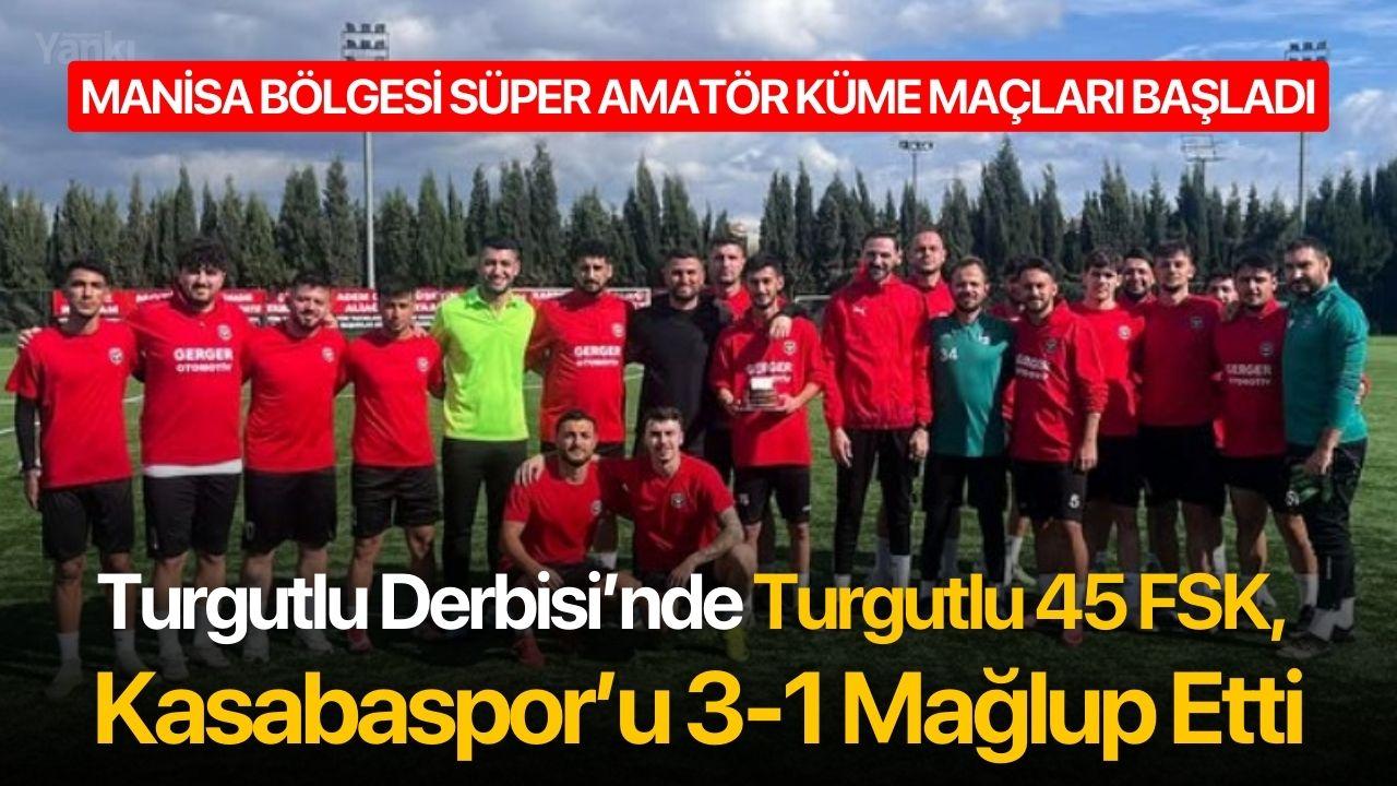 Manisa Bölgesi Süper Amatör Küme Maçları Başladı Turgutlu Derbisi’nde Turgut 45 FSK, Kasabaspor’u 3-1 Mağlup Etti