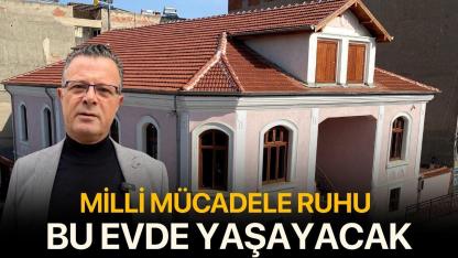 Milli mücadele ruhu bu evde yaşayacak