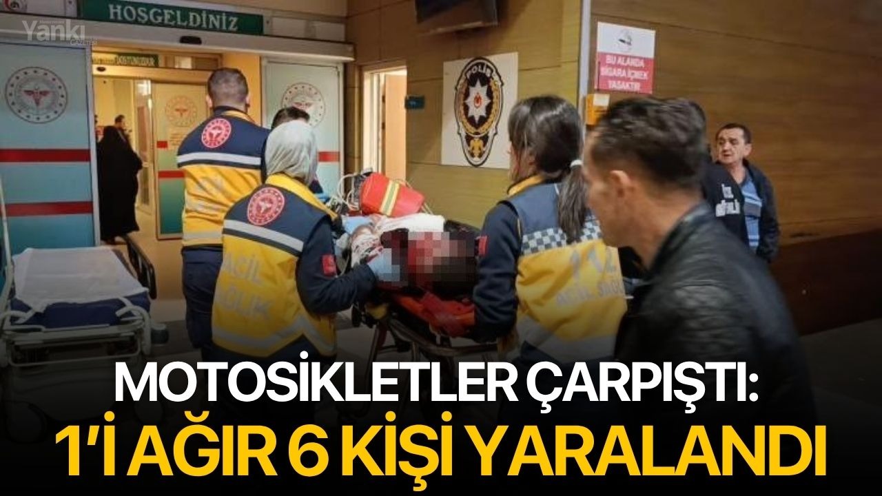 Motosikletler çarpıştı: 1’i ağır 6 kişi yaralandı